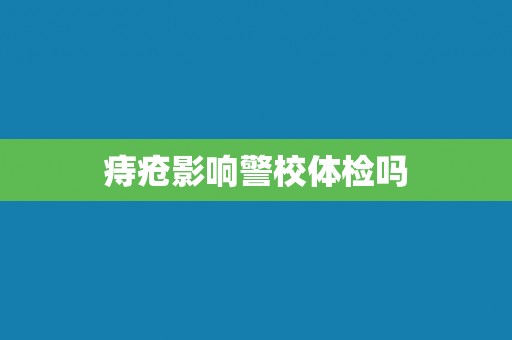 痔疮影响警校体检吗