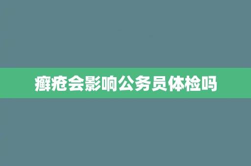癣疮会影响公务员体检吗