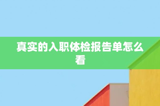 真实的入职体检报告单怎么看
