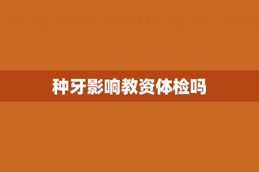 种牙影响教资体检吗
