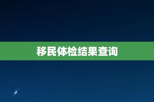 移民体检结果查询