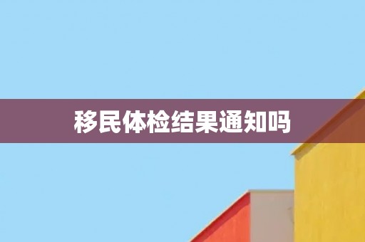 移民体检结果通知吗
