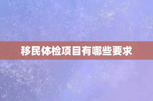 移民体检项目有哪些要求