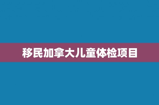 移民加拿大儿童体检项目