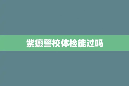 紫癜警校体检能过吗