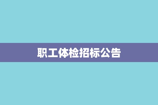 职工体检招标公告 职工体检招标公告