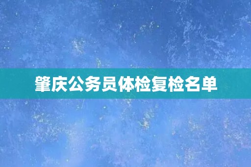 肇庆公务员体检复检名单