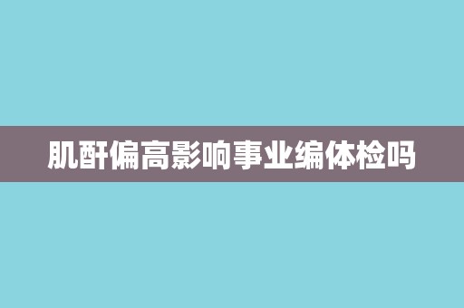 肌酐偏高影响事业编体检吗