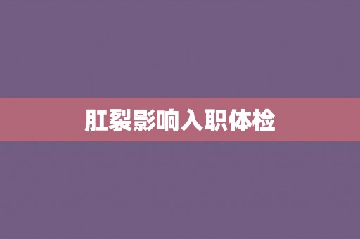 肛裂影响入职体检