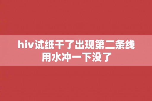 hiv试纸干了出现第二条线用水冲一下没了
