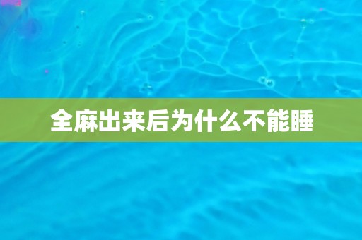全麻出来后为什么不能睡 全麻出来后为什么不能睡
