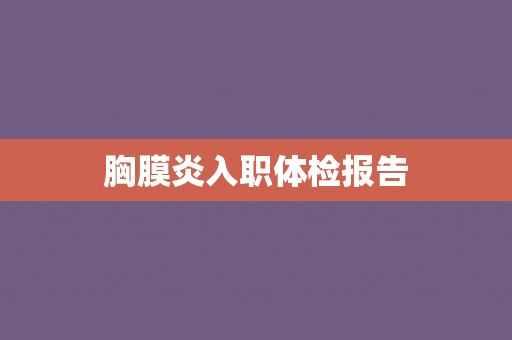 胸膜炎入职体检报告 胸膜炎入职体检报告