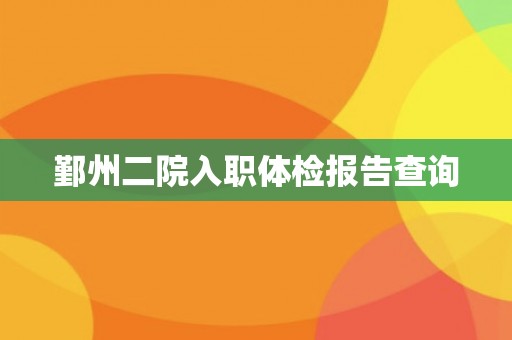 鄞州二院入职体检报告查询 鄞州二院入职体检报告查询