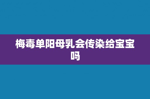 梅毒单阳母乳会传染给宝宝吗 梅毒单阳母乳会传染给宝宝吗