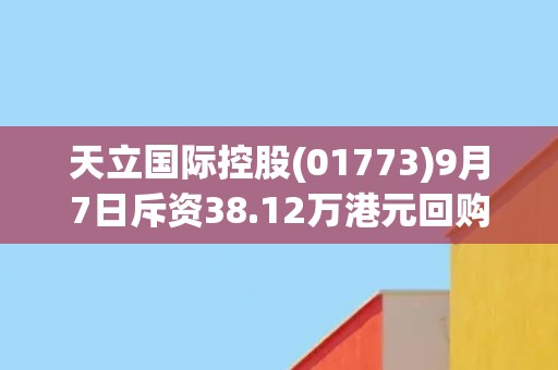 天立国际控股(01773)9月7日斥资38.12万港元回购15.9万股