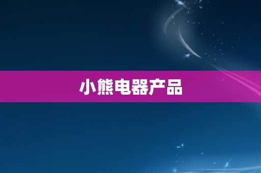 小熊电器产品 小熊电器产品