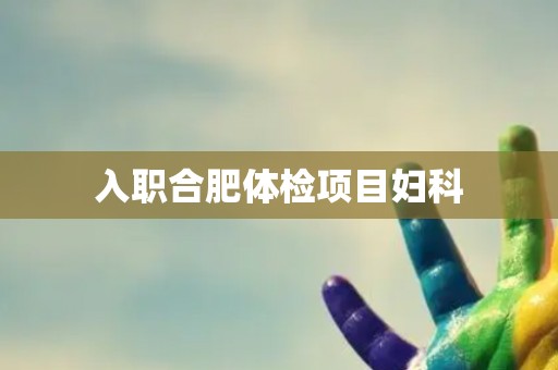 入职合肥体检项目妇科