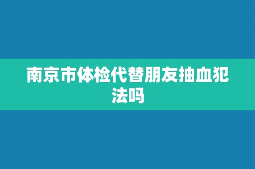 南京市体检代替朋友抽血犯法吗