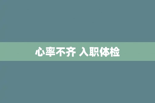心率不齐 入职体检