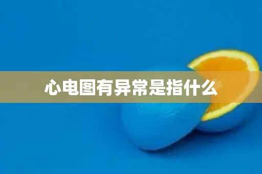 心电图有异常是指什么