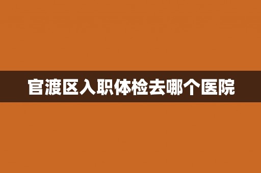 官渡区入职体检去哪个医院