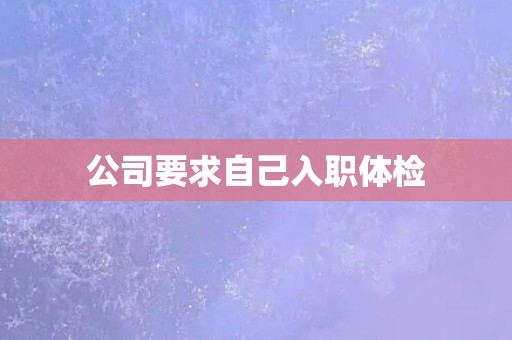 公司要求自己入职体检