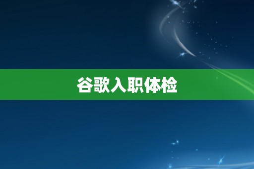 谷歌入职体检