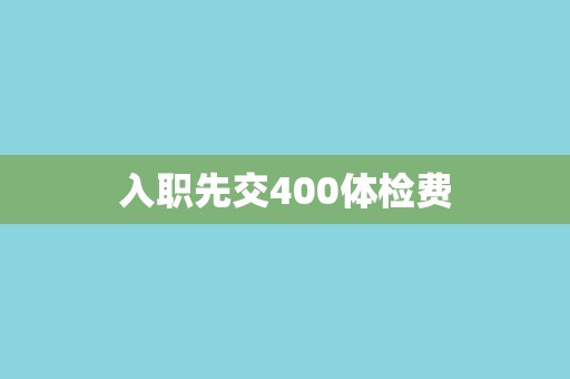 入职先交400体检费