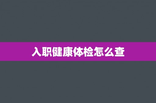 入职健康体检怎么查