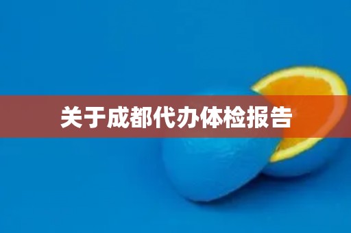 关于成都代办体检报告