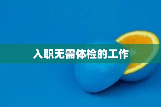 入职无需体检的工作