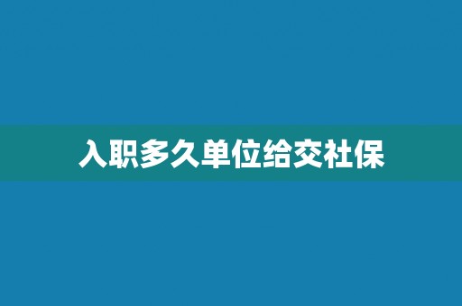 入职多久单位给交社保