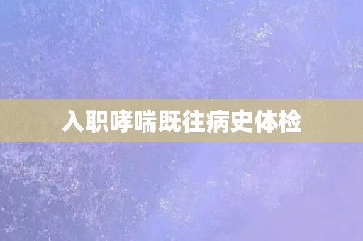入职哮喘既往病史体检
