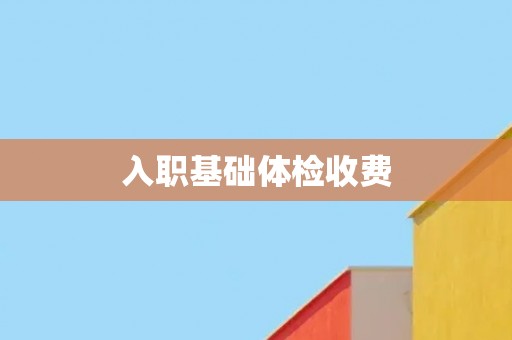 入职基础体检收费