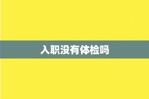 入职没有体检吗