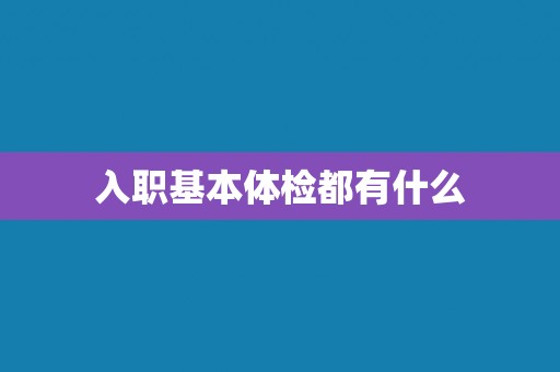 入职基本体检都有什么