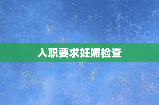 入职要求妊娠检查