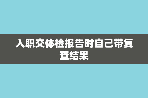 入职交体检报告时自己带复查结果