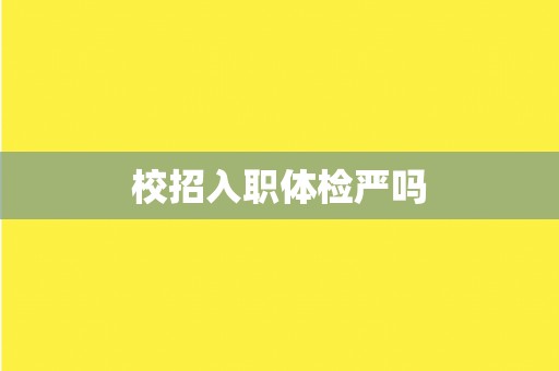 校招入职体检严吗