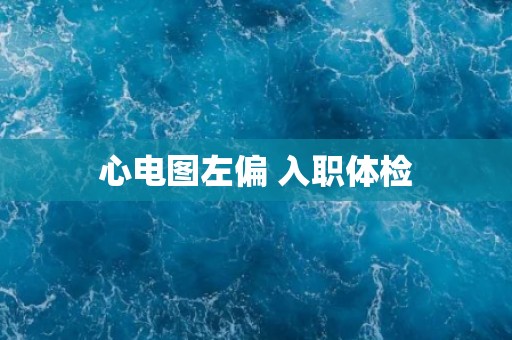 心电图左偏 入职体检