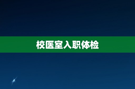 校医室入职体检 校医室入职体检