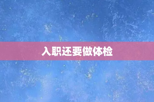 入职还要做体检