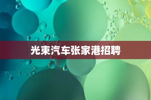 光束汽车张家港招聘