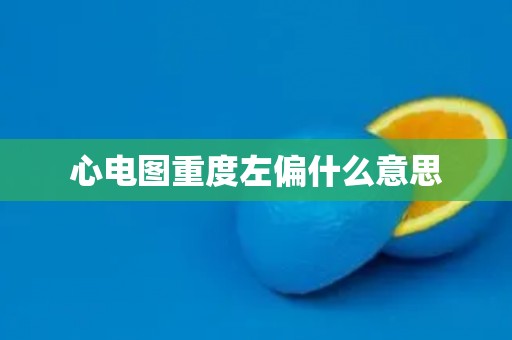 心电图重度左偏什么意思