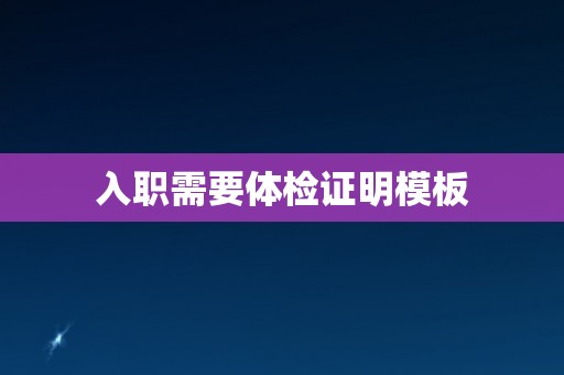 入职需要体检证明模板