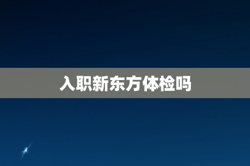 入职新东方体检吗