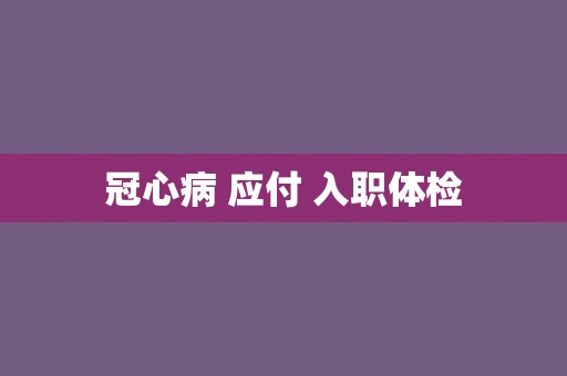 冠心病 应付 入职体检