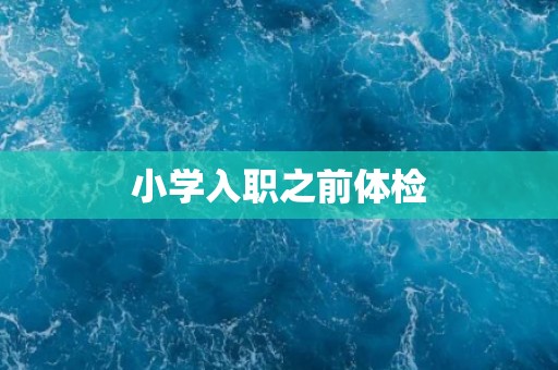 小学入职之前体检