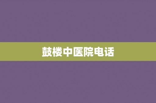 鼓楼中医院电话