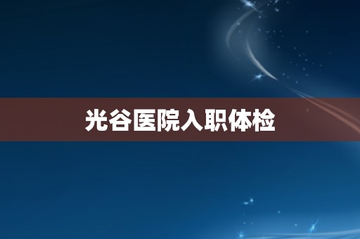 光谷医院入职体检